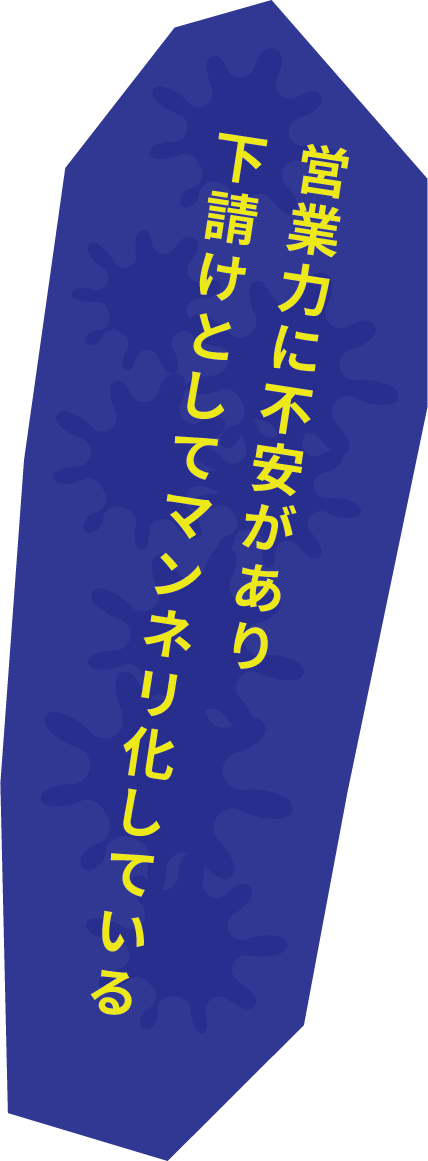 営業力に不安があり 下請けとしてマンネリ化している